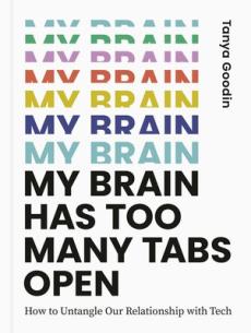 My brain has too many tabs open : how to untangle our relationship with tech