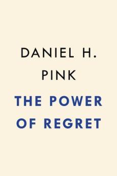 The power of regret : how looking backward moves us forward