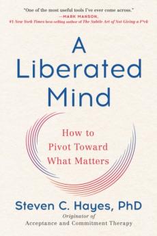 A liberated mind : how to pivot toward what matters