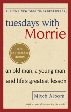 Tuesdays with Morrie : an old man, a young man, and life's greatest lesson