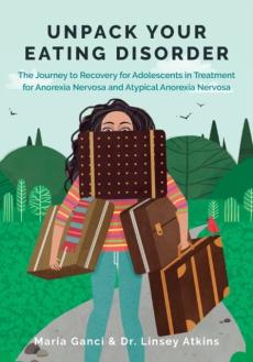 Unpack Your Eating Disorder : The Journey to Recovery for Adolescents in Treatment for Anorexia Nervosa and Atypical Anorexia Nervosa