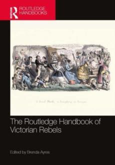 Routledge handbook of victorian rebels