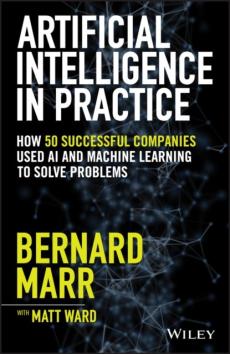 Artificial intelligence in practice : how 50 successful companies used artificial intelligence to solve problems