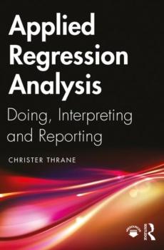 Applied regression analysis : doing, interpreting and reporting