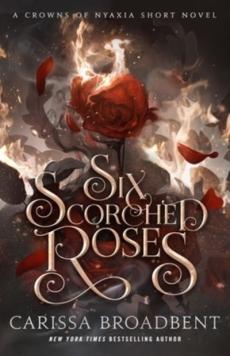 Six scorched roses : a Crowns of Nyaxia novella