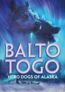 Balto and Togo : a story of grit and guts, of great leadership and even greater teamwork, and maybe a little luck