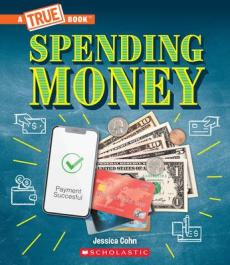Spending Money: Budgets, Credit Cards, Scams... and Much More! (a True Book: Money)