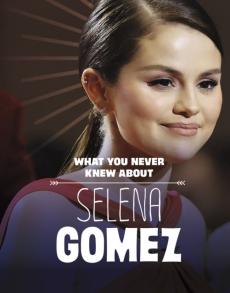 What you never knew about selena gomez