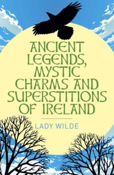 Ancient legends, mystic charms and superstitions of ireland