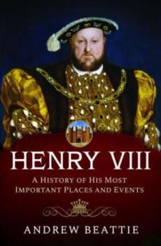 Henry viii: a history of his most important places and events