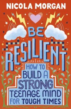 Be resilient : how to build a strong teenage mind for tough times