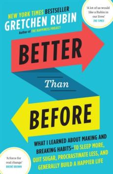Better than before : what I learned about making and breaking habits - to sleep more, quit sugar, procrastinate less, and generally build a happier li