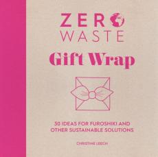 Zero waste gift wrap : 30 ideas for furoshiki and other sustainable solutions