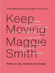 Keep moving : notes on loss, creativity, and change