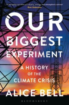 Our biggest experiment : a history of the climate crisis