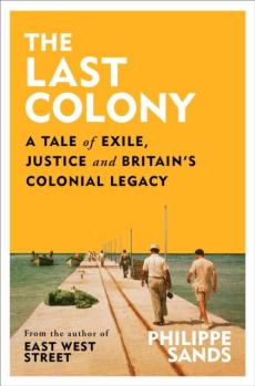 The last colony : a tale of exile, justice and Britain's colonial legacy