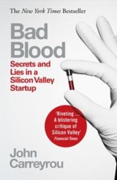 Bad blood : secrets and lies in a Silicon Valley startup : the story of Elisabeth Holmes and Theranos