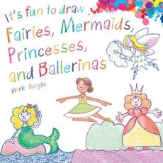It's Fun to Draw Fairies, Mermaids, Princesses, and Ballerinas