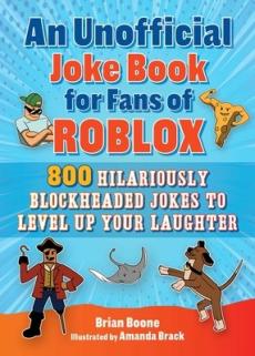 An unofficial joke book for fans of Roblox : 800 hilariously blockheaded jokes to level up your laughter