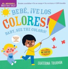 Indestructibles: bebe, !ve los colores! / baby, see the colors! (bilingual edition)