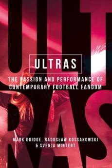 Ultras : the passion and performance of contemporary football fandom