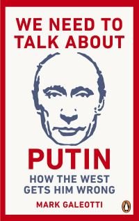 We need to talk about Putin : why the West gets him wrong