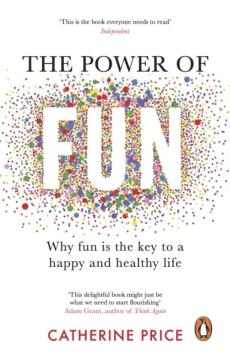 The power of fun : why fun is the key to a happy and healthy life