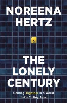 The lonely century : coming together in a world that's pulling apart