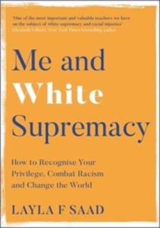 Me and white supremacy : how to recognise your privilege, combat racism and change the world