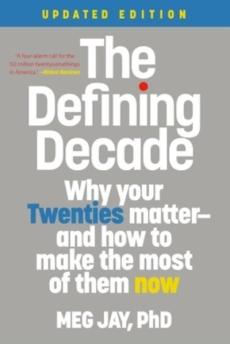 The defining decade : why your twenties matter and how to make the most of them now