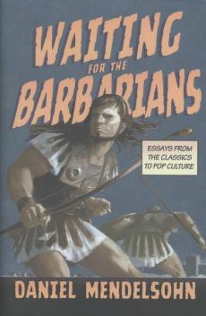Waiting for the barbarians : essays from the classics to pop culture
