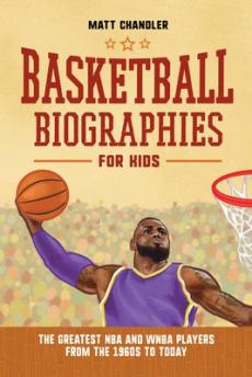 Basketball biographies for kids : the greatest NBA and WNBA players from the 1960s to today