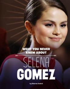 What You Never Knew about Selena Gomez