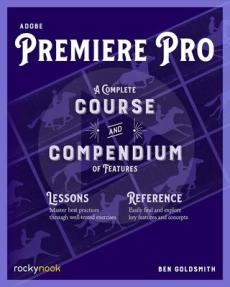 Adobe Premiere Pro : a complete course and compendium of features
