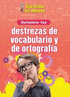 Fortalece Tus Destrezas de Vocabulario Y de Ortografía (Strengthen Your Vocabulary and Spelling Skills)