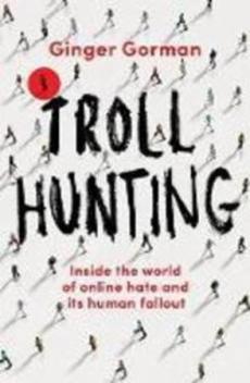 Troll hunting : inside the world of online hate and its human fallout
