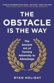 The obstacle is the way : the ancient art of turning adversity to advantage