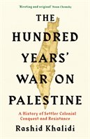The hundred years' war on Palestine : a history of settler colonial conquest and resistance