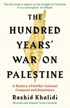 The hundred years' war on Palestine : a history of settler colonial conquest and resistance