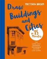 Draw buildings and cities in 15 minutes : the super-fast drawing technique anyone can learn