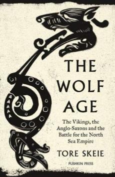 The wolf age : the Vikings, the Anglo-Saxons and the battle for the North Sea Empire