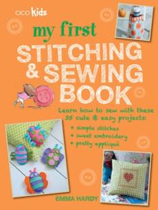 My first stitching & sewing book : learn how to sew with these 35 cute & easy projects : simple stitches, sweet embroidery, pretty appliqué