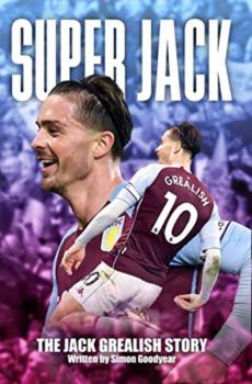 Super Jack : the Jack Grealish story - Britain's first £100m player