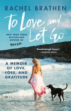 To love and let go : a memoir of love, loss, and gratitude
