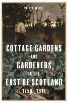 Cottage gardens and gardeners in the east of scotland, 1750-1914