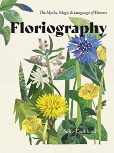 Floriography : the myths, magic & language of flowers