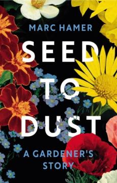 Seed to dust : a gardeners story
