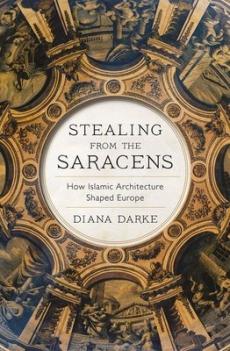 Stealing from the Saracens : how Islamic architecture shaped Europe