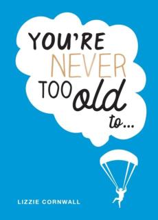 You're never too old to...