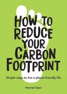 How to reduce your carbon footprint : simple ways to live a planet-friendly life